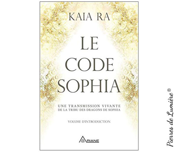 Le code Sophia - Une transmission vivante de la tribu des dragons de Sophia - Pierres de Lumière