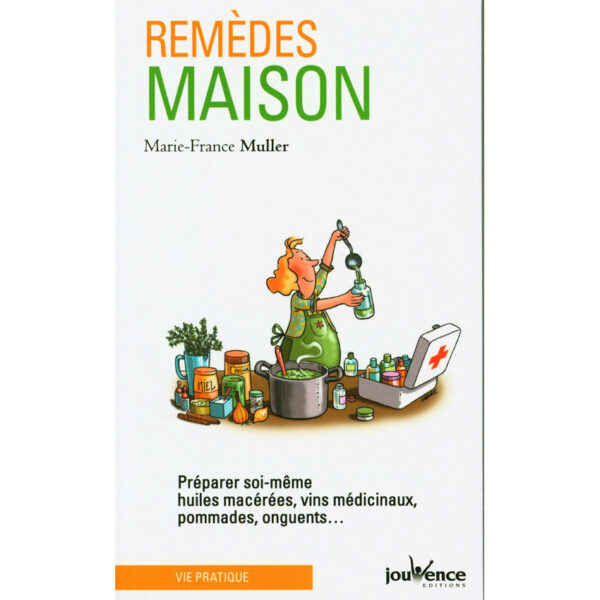 Remèdes maison: Préparer soi-même huiles macérées, vins médicinaux, pommades, onguents... - Pierres de Lumière