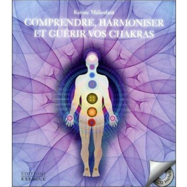 Comprendre, Harmoniser et Guérir vos Chakras + CD