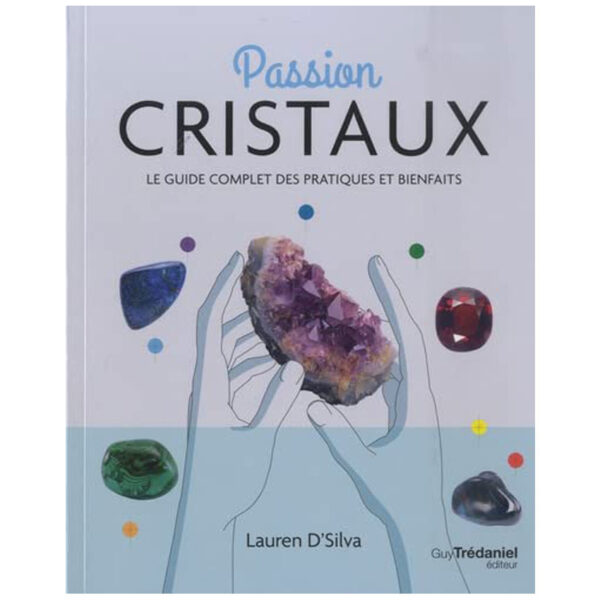 Passion cristaux - Le guide complet des pratiques et bienfaits - Pierres de Lumière
