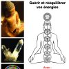 Chakras - Guérir et rééquilibrer vos énergies