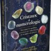 Cristaux & numérologie - Décryptez les nombres et avancez sur votre chemin de vie grâce aux pierres - Pierres de Lumière