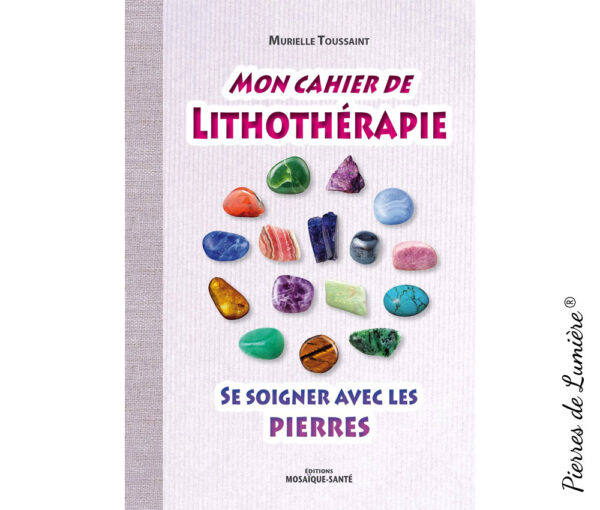 Mon cahier de lithothérapie : Se soigner avec les pierres - Pierres de Lumière
