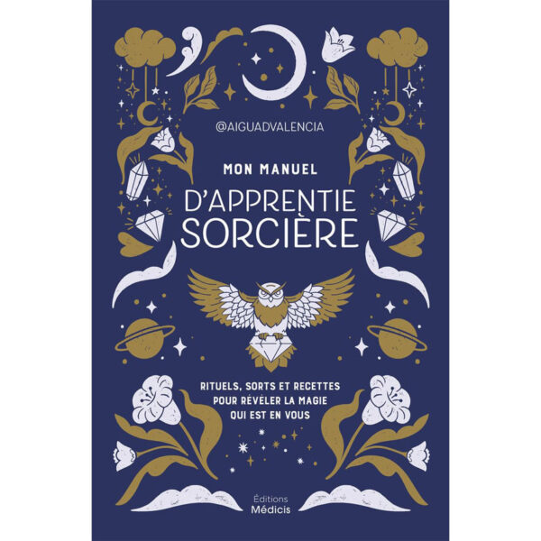 Mon manuel d'apprentie sorcière - Rituels, sorts et recettes pour révéler la magie qui est en vous - Pierres de Lumière