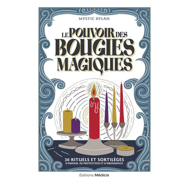 Le Pouvoir des bougies magiques - 30 rituels et sortilèges d'amour, de protection et d'abondance - Pierres de Lumière