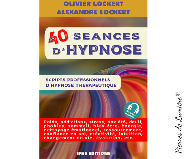 40 séances d'hypnose - Scripts professionnels d'hypnose thérapeutique - Pierres de Lumière