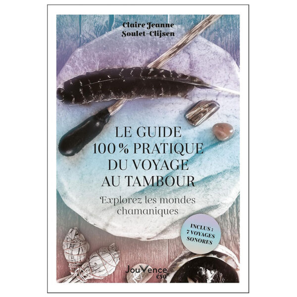 Le guide 100 % pratique du voyage au tambour : Explorez les mondes chamaniques - Pierres de Lumière