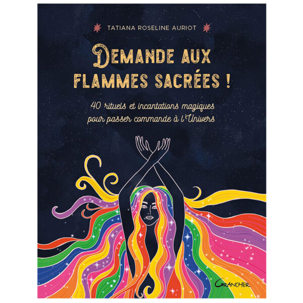Demande aux flammes sacrées ! 40 rituels et incantations magiques pour passer commande à l'Univers - Pierres de Lumière