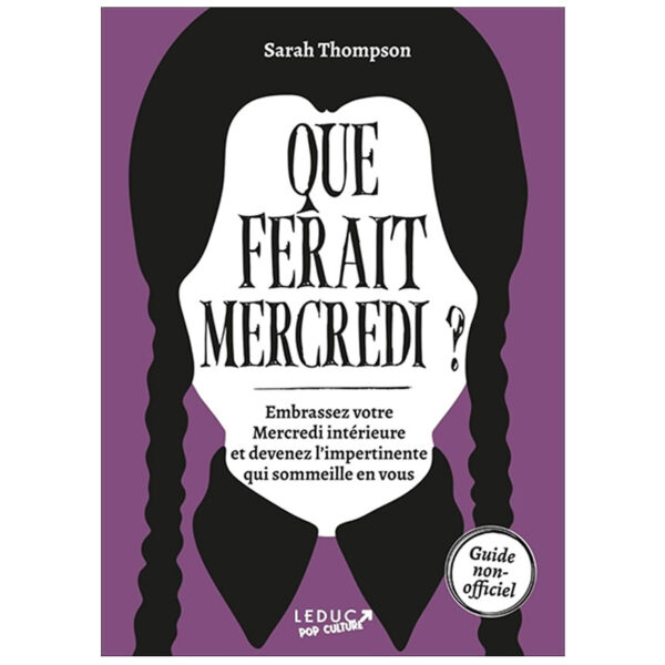 Que ferait Mercredi ? : Embrassez votre Mercredi intérieure et devenez l'impertinente qui sommeille en vous - Pierres de Lumière