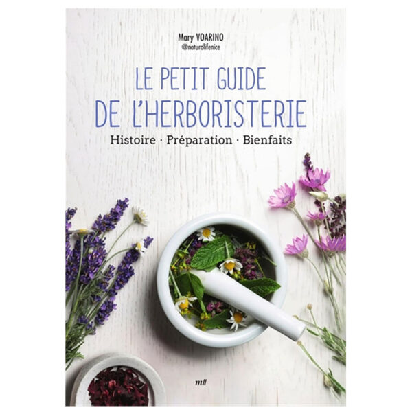 Le Petit Guide de l'herboristerie : Histoire - Préparation - Bienfaits - Pierres de Lumière