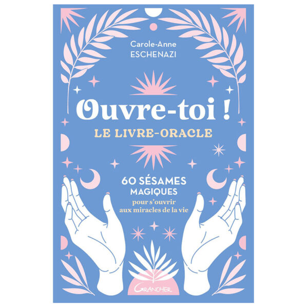Ouvre-toi ! Le livre-oracle - 60 sésames magiques pour s'ouvrir aux miracles de la vie - Pierres de Lumière