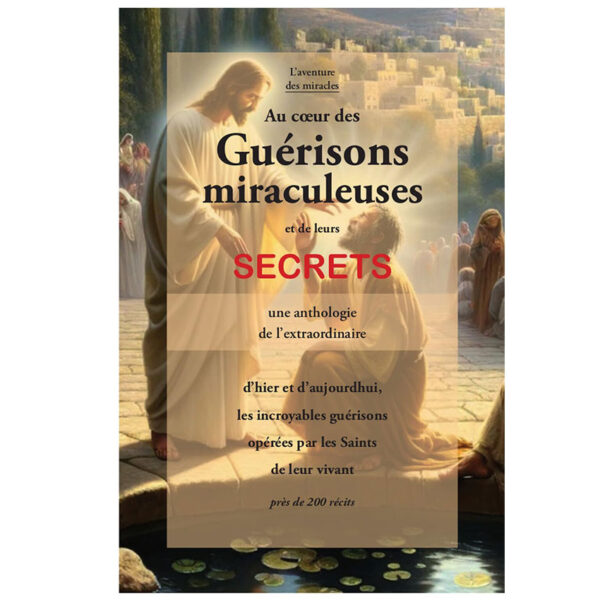 Au coeur des guérisons miraculeuses et de leurs secrets - Une anthologie de l'extraordinaire - Pierres de Lumière