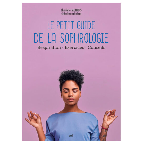 Le Petit Guide de la sophrologie : Respiration - Exercices - Conseils - Pierres de Lumière
