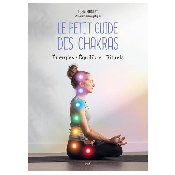 Le Petit Guide des chakras : Énergies - Équilibre - Rituels - Pierres de Lumière