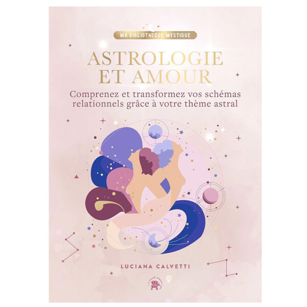 Astrologie et Amour : Comprenez et transformez vos schémas relationnels grâce à votre thème astral - Pierres de Lumière