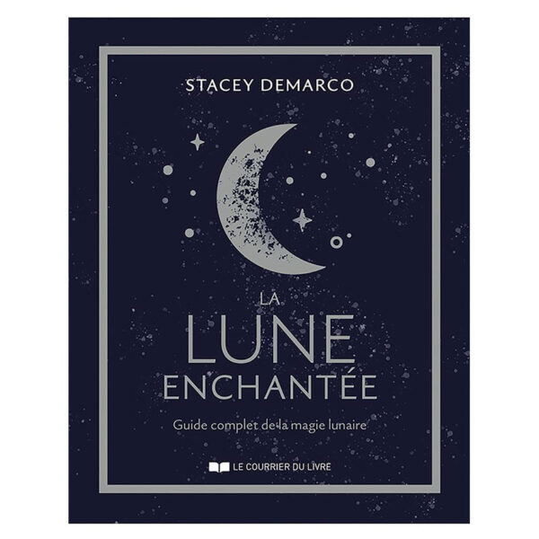 La lune enchantée - Guide complet de la magie lunaire - Pierres de Lumière