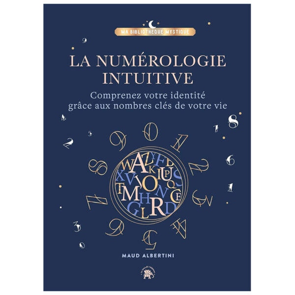 La Numérologie intuitive : Comprenez votre identité grâce aux nombres clés de votre vie ! - Pierres de Lumière