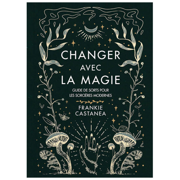 Changer avec la magie : Guide de sorts pour les sorcières modernes - Pierres de Lumière