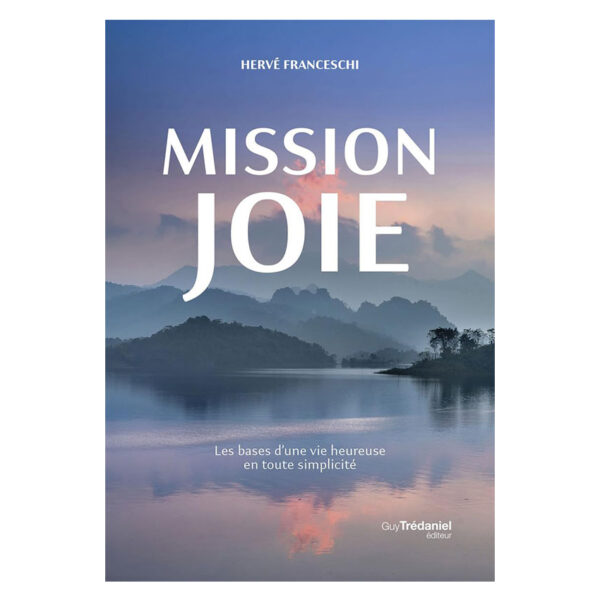Mission joie, les bases d'une vie heureuse en toute simplicité - Pierres de Lumière