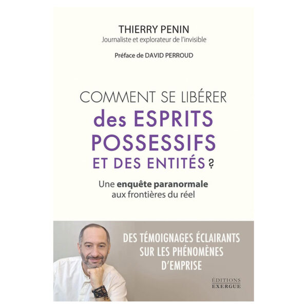 Comment se libérer des esprits possessifs et des entités ? - Une enquête paranormale aux frontières du réel - Pierres de Lumière