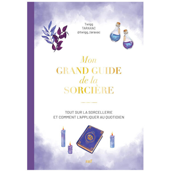 Mon grand guide de la sorcière : Tout sur la sorcellerie et comment l'appliquer au quotidien - Pierres de Lumière