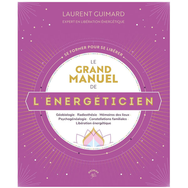 Le Grand Manuel de l'énergéticien : Géobiologie, radiesthésie, mémoires des lieux, psychogénéalogie, constellations familiales, libération énergétique - Pierres de Lumière