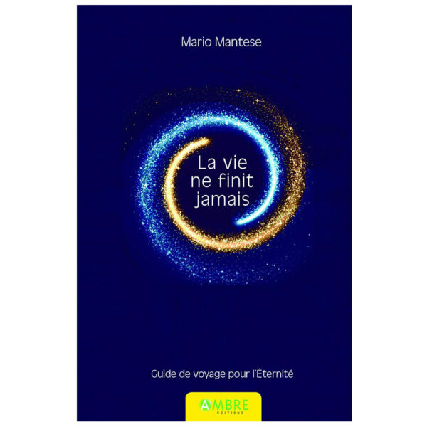 La vie ne finit jamais - Guide de voyage pour l'Eternité - Pierres de Lumière