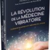La révolution de la médecine vibratoire - Guérison quantique et thérapies de l'avenir - Pierres de Lumière