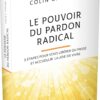 Le pouvoir du pardon radical - 5 étapes pour vous libérer du passé et accueillir la joie de vivre - Pierres de Lumière