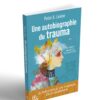 Une autobiographie du trauma - Mon histoire traumatique est aussi la vôtre - Pierres de Lumière