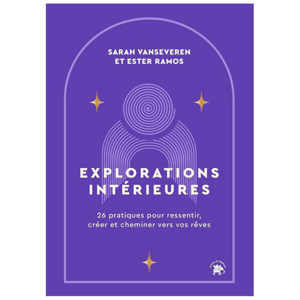 Explorations intérieures : 26 pratiques pour ressentir, créer et cheminer vers vos rêves - Pierres de Lumière