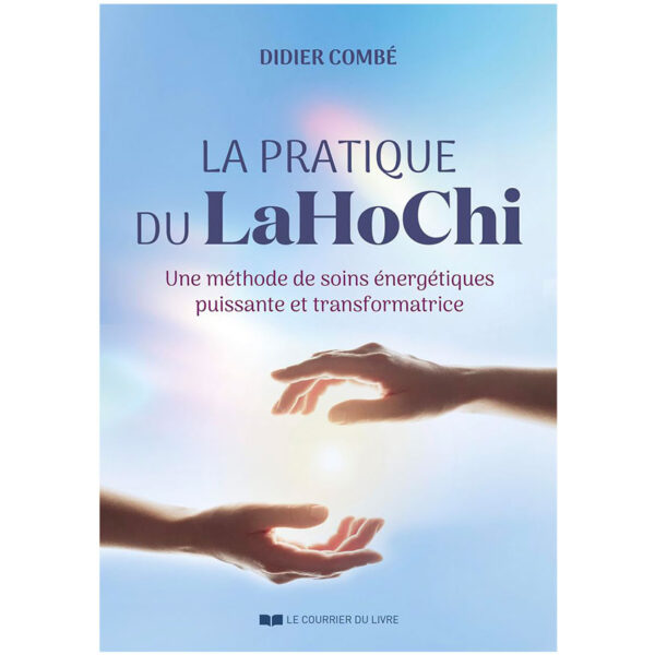 La pratique du LaHoChi – Une méthode de soins énergétiques puissante et transformatrice - Pierres de Lumière