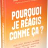 Pourquoi je réagis comme ça ? – Indécision, blocage, anxiété, colère : 34 clés et exercices pour aller de l'avant - Pierres de Lumière